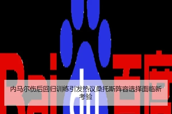 内马尔伤后回归训练引发热议桑托斯阵容选择面临新考验